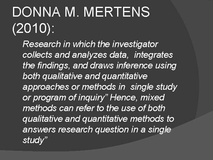 DONNA M. MERTENS (2010): Research in which the investigator collects and analyzes data, integrates
