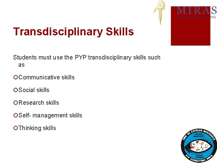 Transdisciplinary Skills Students must use the PYP transdisciplinary skills such as ¡Communicative skills ¡Social
