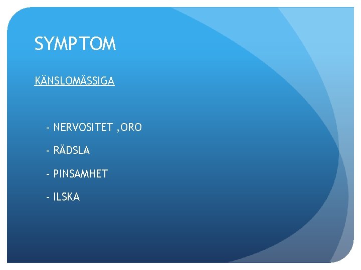 SYMPTOM KÄNSLOMÄSSIGA - NERVOSITET , ORO - RÄDSLA - PINSAMHET - ILSKA 