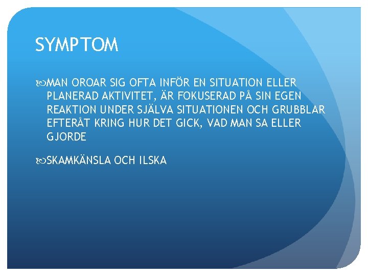 SYMPTOM MAN OROAR SIG OFTA INFÖR EN SITUATION ELLER PLANERAD AKTIVITET, ÄR FOKUSERAD PÅ