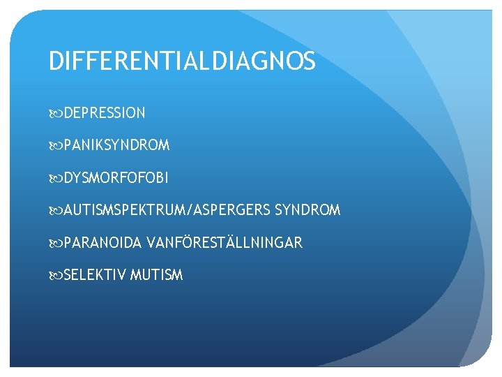 DIFFERENTIALDIAGNOS DEPRESSION PANIKSYNDROM DYSMORFOFOBI AUTISMSPEKTRUM/ASPERGERS SYNDROM PARANOIDA VANFÖRESTÄLLNINGAR SELEKTIV MUTISM 