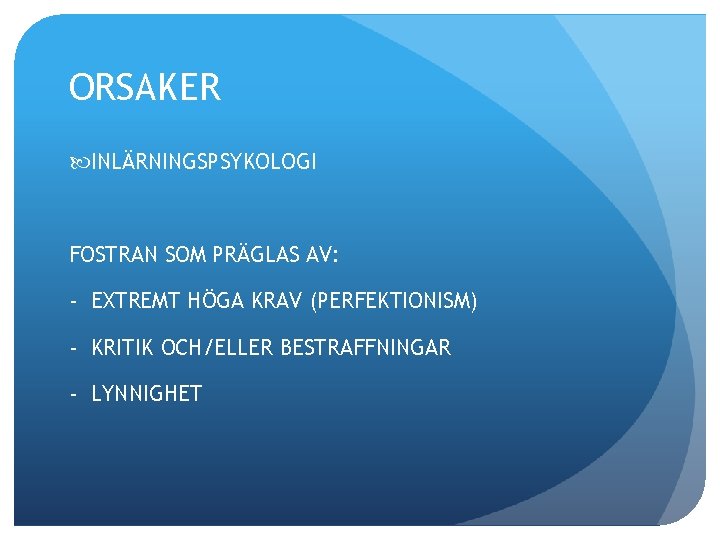 ORSAKER INLÄRNINGSPSYKOLOGI FOSTRAN SOM PRÄGLAS AV: - EXTREMT HÖGA KRAV (PERFEKTIONISM) - KRITIK OCH/ELLER