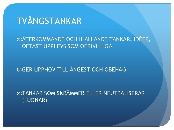 TVÅNGSTANKAR ÅTERKOMMANDE OCH IHÅLLANDE TANKAR, IDÉER, OFTAST UPPLEVS SOM OFRIVILLIGA GER UPPHOV TILL ÅNGEST