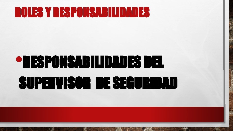 ROLES Y RESPONSABILIDADES • RESPONSABILIDADES DEL SUPERVISOR DE SEGURIDAD 