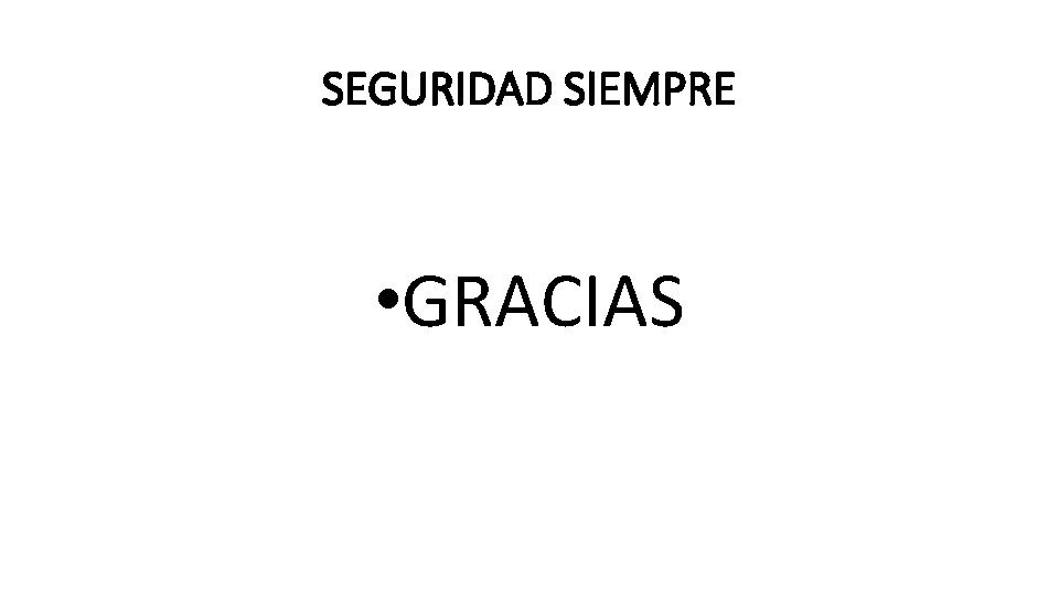 SEGURIDAD SIEMPRE • GRACIAS 