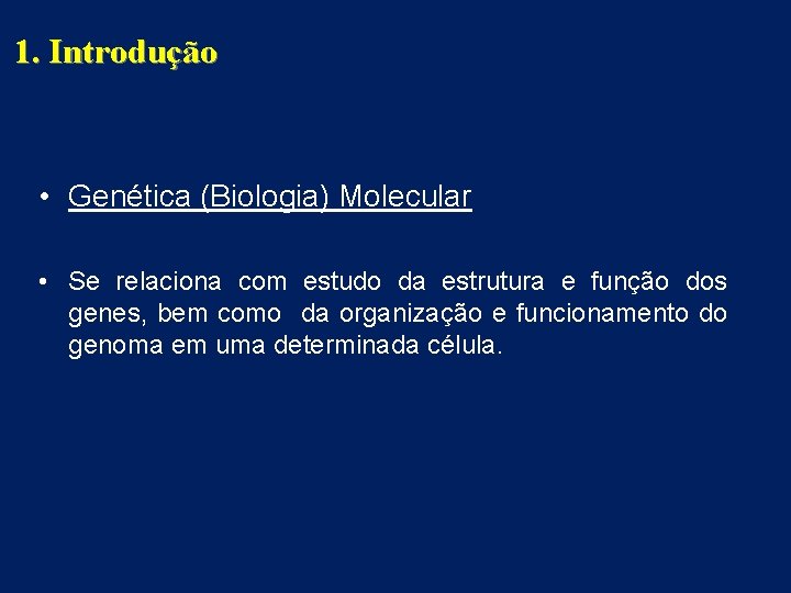 1. Introdução • Genética (Biologia) Molecular • Se relaciona com estudo da estrutura e