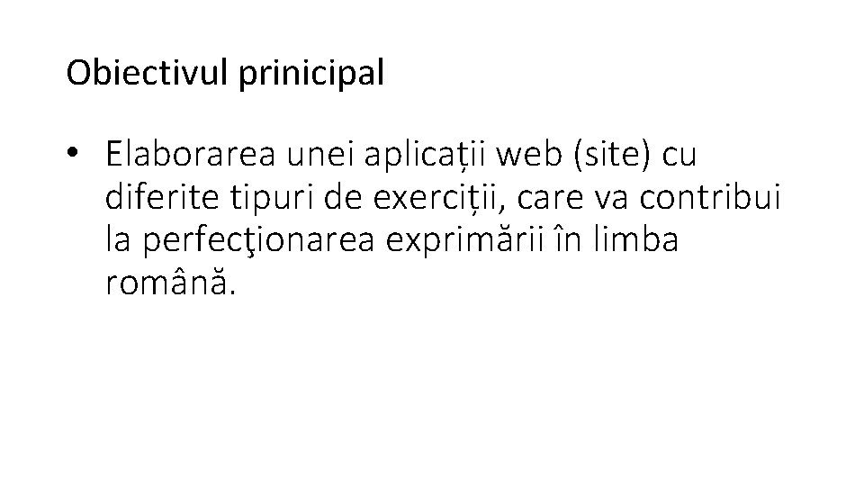 Obiectivul prinicipal • Elaborarea unei aplicații web (site) cu diferite tipuri de exerciții, care