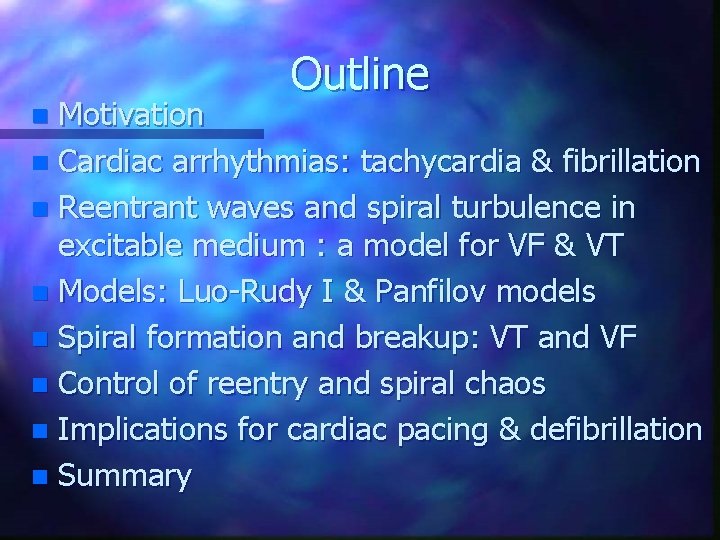 Outline Motivation n Cardiac arrhythmias: tachycardia & fibrillation n Reentrant waves and spiral turbulence