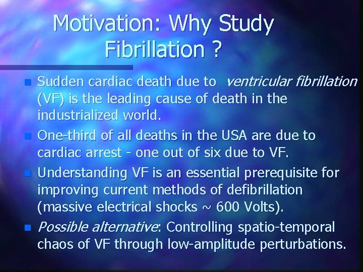 Motivation: Why Study Fibrillation ? n n Sudden cardiac death due to ventricular fibrillation