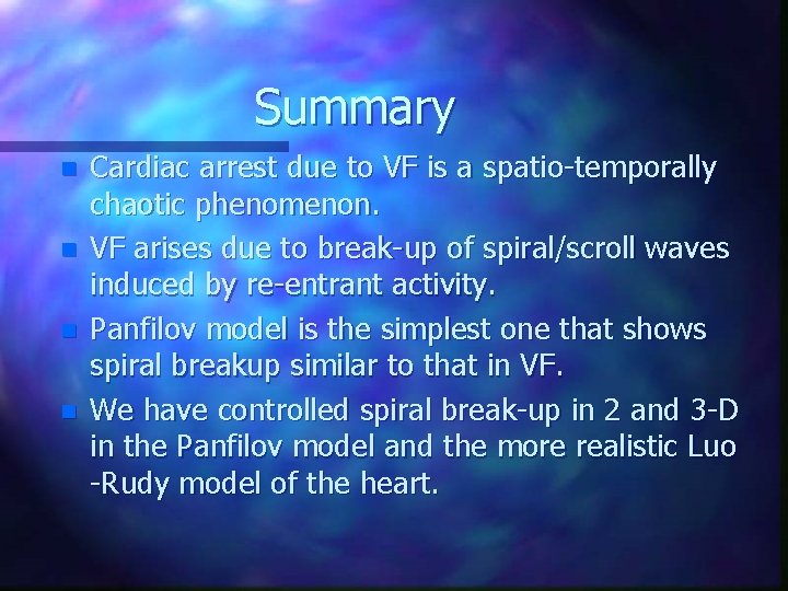 Summary n n Cardiac arrest due to VF is a spatio-temporally chaotic phenomenon. VF