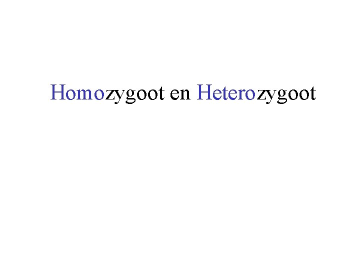 Homozygoot en Heterozygoot 