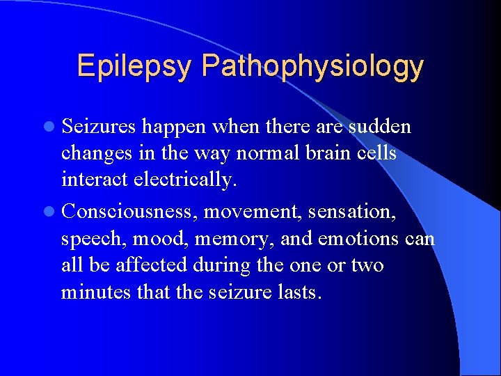 Epilepsy Pathophysiology l Seizures happen when there are sudden changes in the way normal