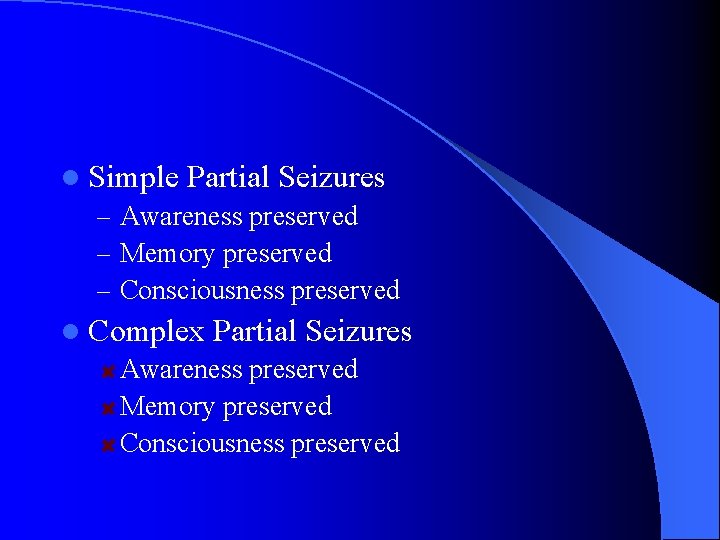 l Simple Partial Seizures – Awareness preserved – Memory preserved – Consciousness preserved l