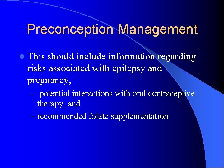 Preconception Management l This should include information regarding risks associated with epilepsy and pregnancy,