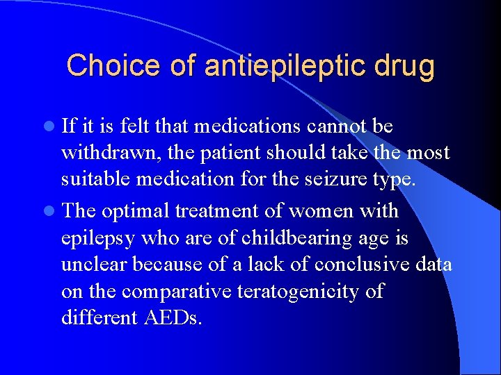 Choice of antiepileptic drug l If it is felt that medications cannot be withdrawn,