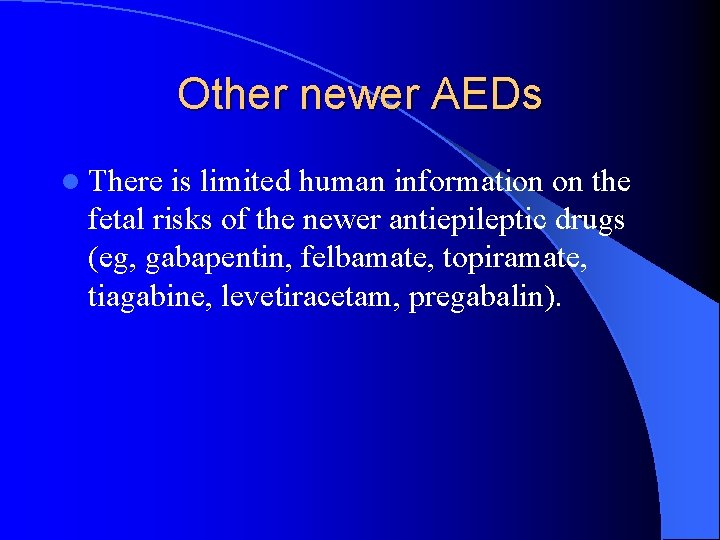 Other newer AEDs l There is limited human information on the fetal risks of