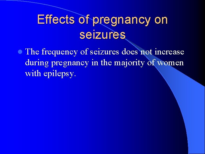 Effects of pregnancy on seizures l The frequency of seizures does not increase during