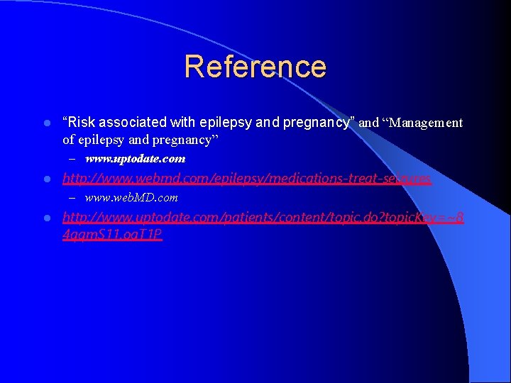 Reference l “Risk associated with epilepsy and pregnancy” and “Management of epilepsy and pregnancy”