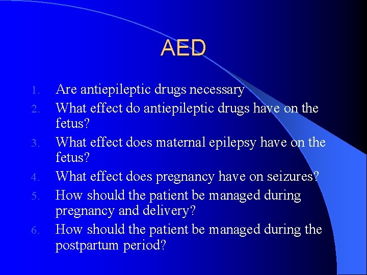 AED 1. 2. 3. 4. 5. 6. Are antiepileptic drugs necessary What effect do