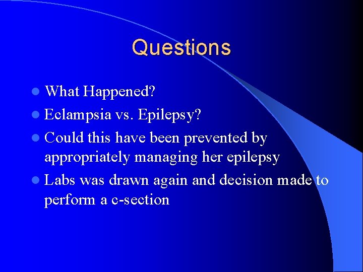 Questions l What Happened? l Eclampsia vs. Epilepsy? l Could this have been prevented