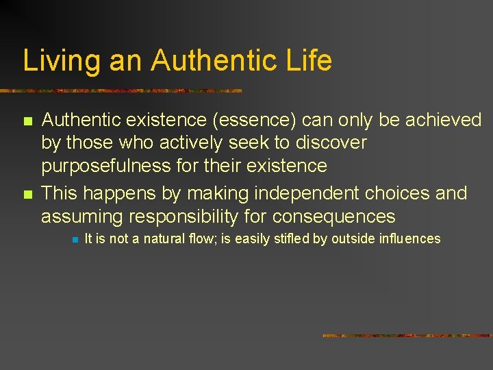 Living an Authentic Life n n Authentic existence (essence) can only be achieved by