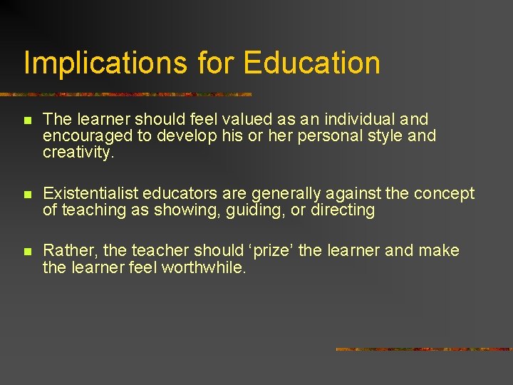 Implications for Education n The learner should feel valued as an individual and encouraged