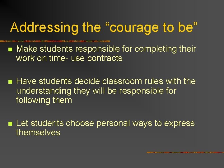 Addressing the “courage to be” n Make students responsible for completing their work on