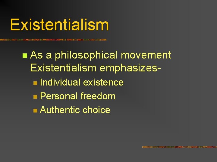 Existentialism n As a philosophical movement Existentialism emphasizes. Individual existence n Personal freedom n