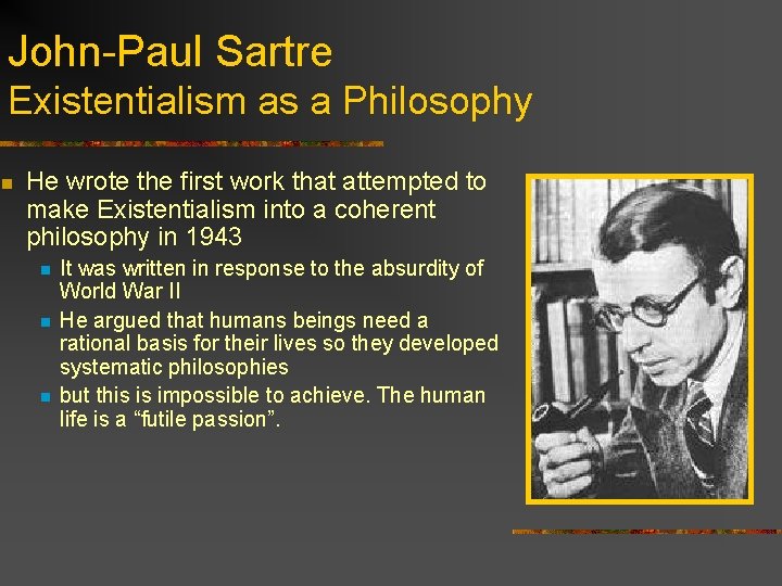 John-Paul Sartre Existentialism as a Philosophy n He wrote the first work that attempted