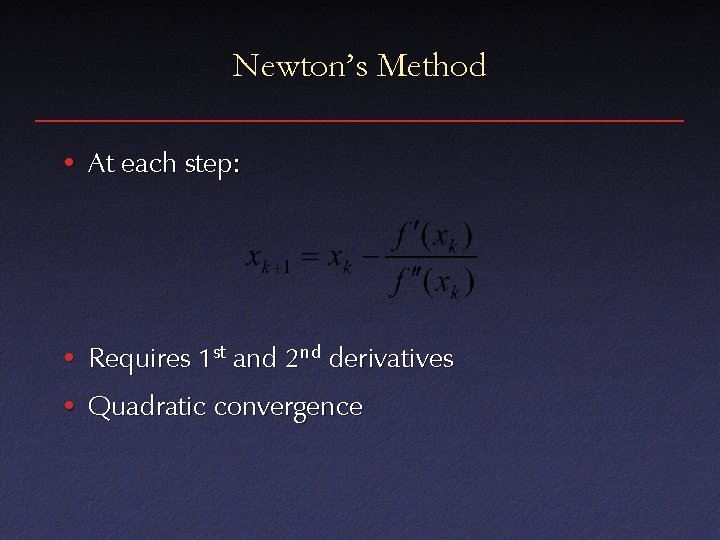 Newton’s Method • At each step: • Requires 1 st and 2 nd derivatives