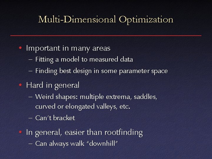 Multi-Dimensional Optimization • Important in many areas – Fitting a model to measured data