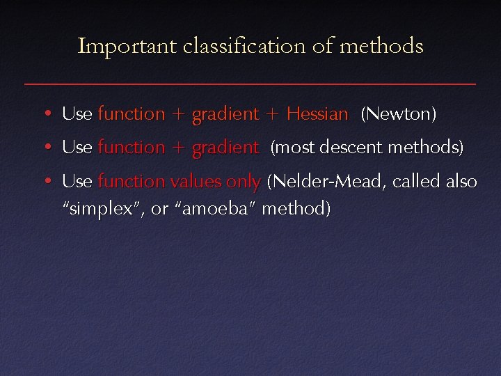 Important classification of methods • Use function + gradient + Hessian (Newton) • Use