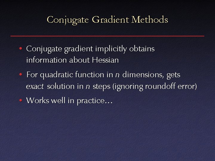 Conjugate Gradient Methods • Conjugate gradient implicitly obtains information about Hessian • For quadratic