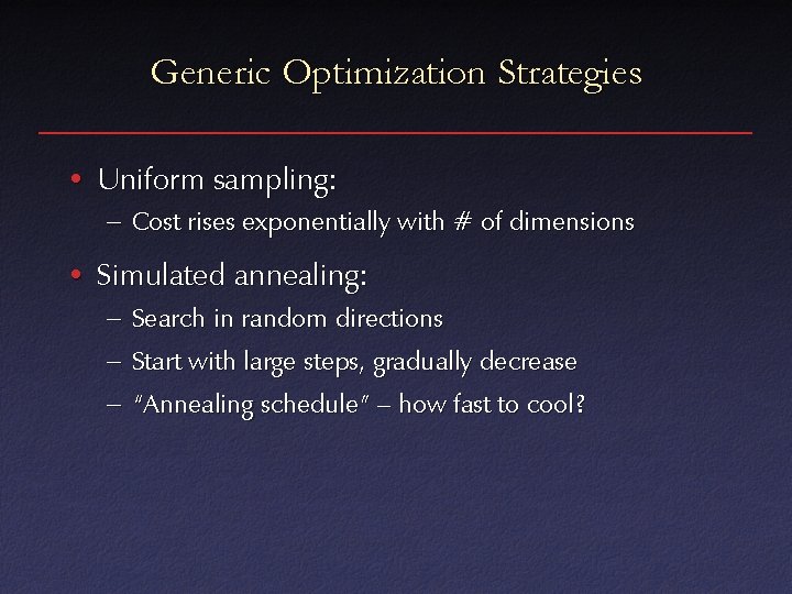 Generic Optimization Strategies • Uniform sampling: – Cost rises exponentially with # of dimensions