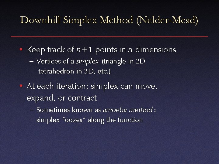 Downhill Simplex Method (Nelder-Mead) • Keep track of n+1 points in n dimensions –