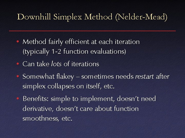 Downhill Simplex Method (Nelder-Mead) • Method fairly efficient at each iteration (typically 1 -2