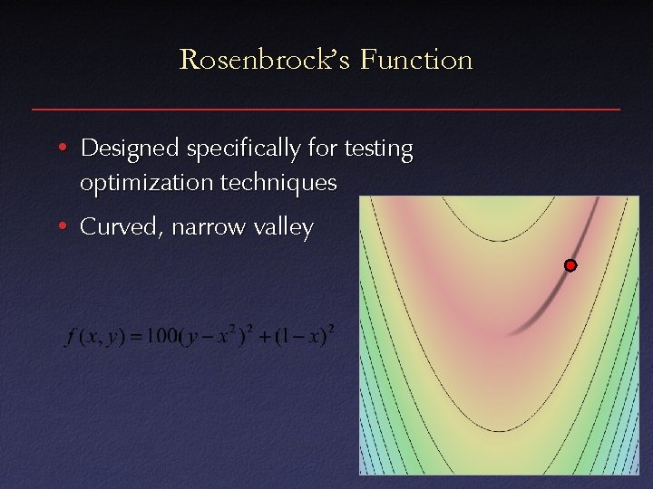 Rosenbrock’s Function • Designed specifically for testing optimization techniques • Curved, narrow valley 