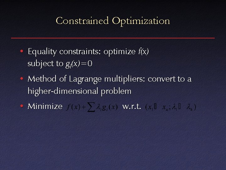 Constrained Optimization • Equality constraints: optimize f(x) subject to gi(x )=0 • Method of