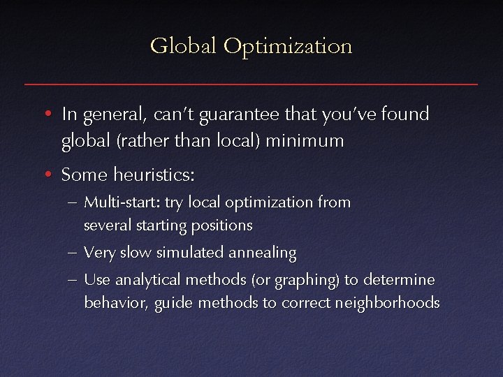 Global Optimization • In general, can’t guarantee that you’ve found global (rather than local)