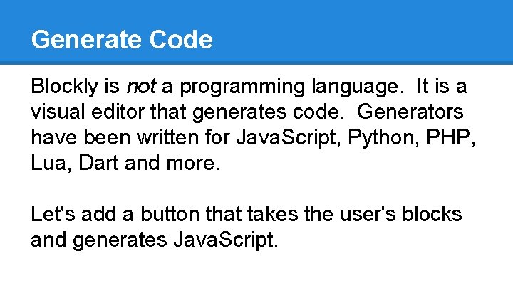 Generate Code Blockly is not a programming language. It is a visual editor that
