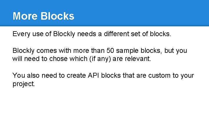 More Blocks Every use of Blockly needs a different set of blocks. Blockly comes