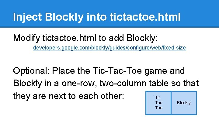 Inject Blockly into tictactoe. html Modify tictactoe. html to add Blockly: developers. google. com/blockly/guides/configure/web/fixed-size