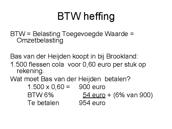 BTW heffing BTW = Belasting Toegevoegde Waarde = Omzetbelasting Bas van der Heijden koopt