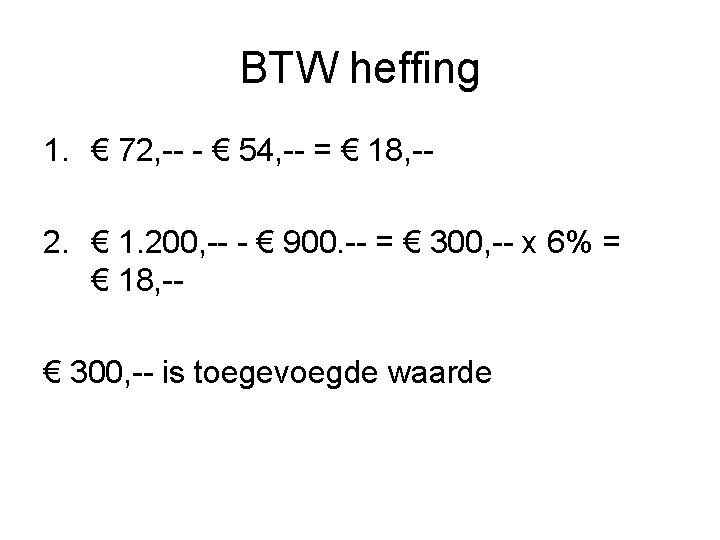 BTW heffing 1. € 72, -- - € 54, -- = € 18, -2.