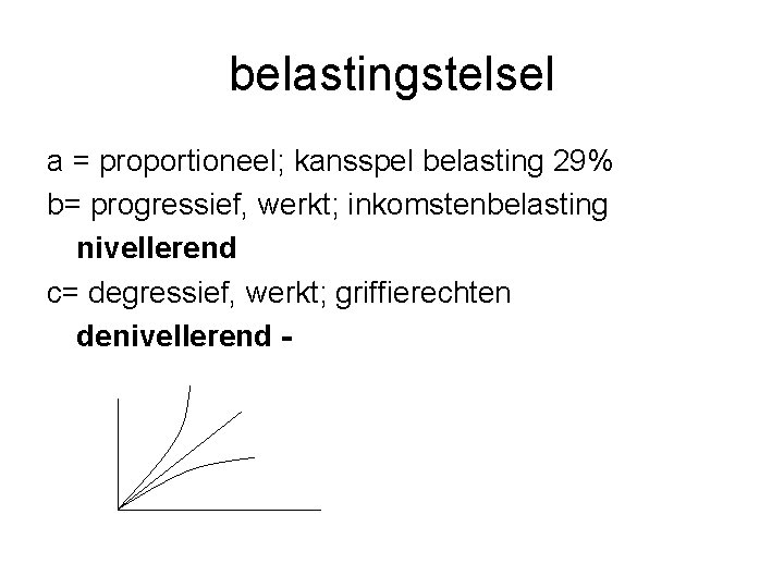 belastingstelsel a = proportioneel; kansspel belasting 29% b= progressief, werkt; inkomstenbelasting nivellerend c= degressief,