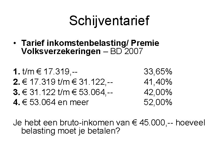 Schijventarief • Tarief inkomstenbelasting/ Premie Volksverzekeringen – BD 2007 1. t/m € 17. 319,