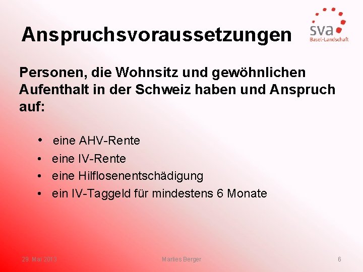 Anspruchsvoraussetzungen Personen, die Wohnsitz und gewöhnlichen Aufenthalt in der Schweiz haben und Anspruch auf: