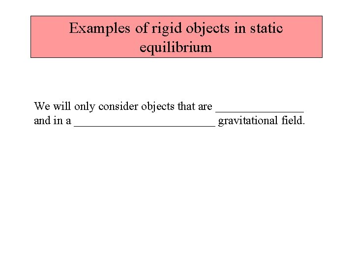 Examples of rigid objects in static equilibrium We will only consider objects that are