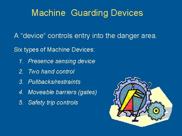 Machine Guarding Devices A “device” controls entry into the danger area. Six types of