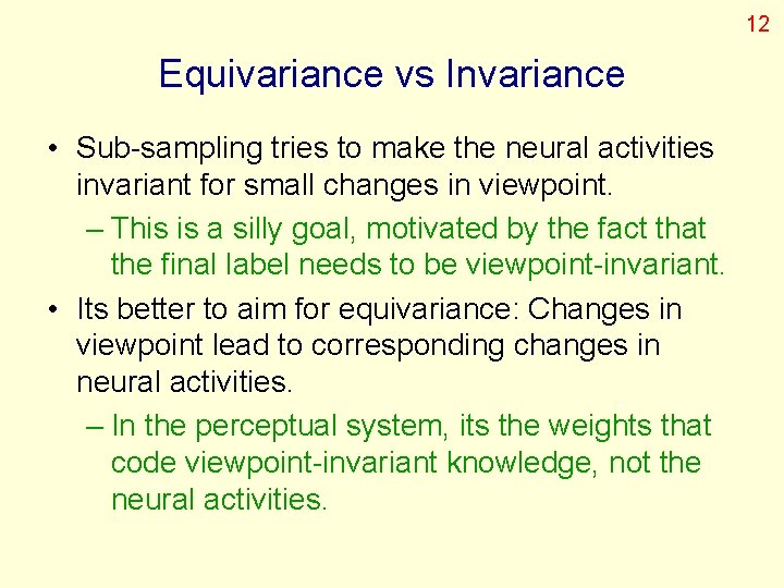 12 Equivariance vs Invariance • Sub-sampling tries to make the neural activities invariant for